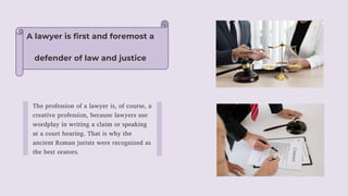 A lawyer is first and foremost a
defender of law and justice
 