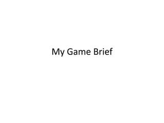 My Game Brief
 