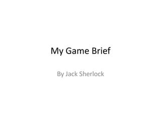 My Game Brief

 By Jack Sherlock
 
