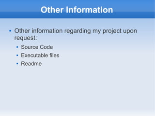 Other Information

   Other information regarding my project upon
    request:
       Source Code
       Executable files
       Readme
 