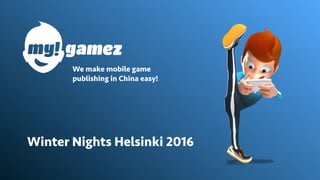 We make mobile game
publishing in China easy!
Winter Nights Helsinki 2016
 