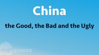 China
the Good, the Bad and the Ugly
 