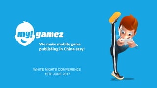 We make mobile game
publishing in China easy!
WHITE NIGHTS CONFERENCE
15TH JUNE 2017
 