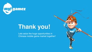 Thank you!
Lets seize the huge opportunities in
Chinese mobile game market together!
 