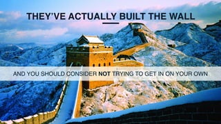 THEY’VE ACTUALLY BUILT THE WALL
AND YOU SHOULD CONSIDER NOT TRYING TO GET IN ON YOUR OWN
 