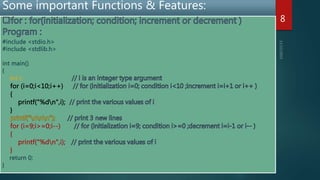 Some important Functions & Features:
8
#include <stdio.h>
#include <stdlib.h>
int main()
{
int i;
for (i=0;i<10;i++)
{
printf("%dn",i);
}
for (i=9;i>=0;i--)
{
printf("%dn",i);
}
return 0;
}
 