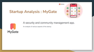 Startup Analysis : MyGate
A security and community management app.
An analysis of various aspects of the startup.
 