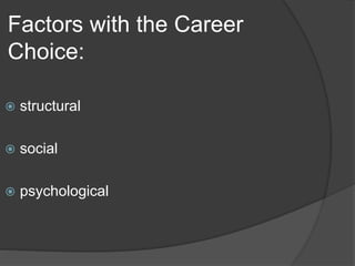 Factors with the Career
Choice:
 structural
 social
 psychological
 