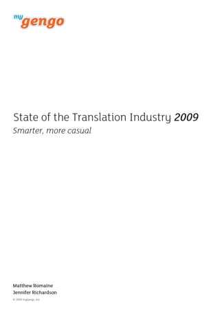 State of the Translation Industry 2009
Smarter, more casual




Matthew Romaine
Jennifer Richardson
© 2009 myGengo, Inc.
 