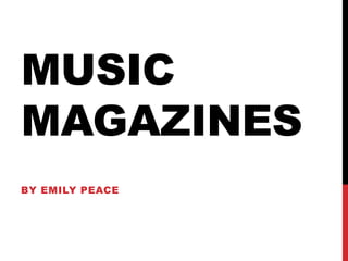MUSIC
MAGAZINES
BY EMILY PEACE
 