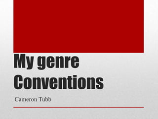 My genre
Conventions
Cameron Tubb
 
