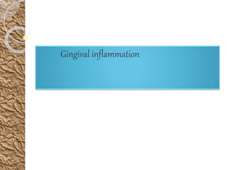 Gingival inflammation
 
