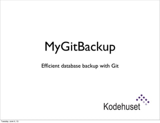 MyGitBackup
Efﬁcient database backup with Git
Tuesday, June 4, 13
 