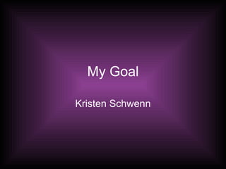 My Goal Kristen Schwenn 