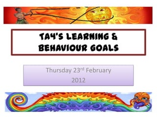TA4’s Learning &
Behaviour Goals

 Thursday 23rd February
         2012
 
