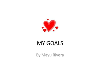 MY GOALS By Mayu Rivera 