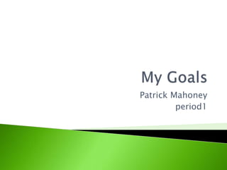 My Goals Patrick Mahoney   period1 
