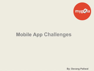 Mobile App Challenges
By: Devang Paliwal
 
