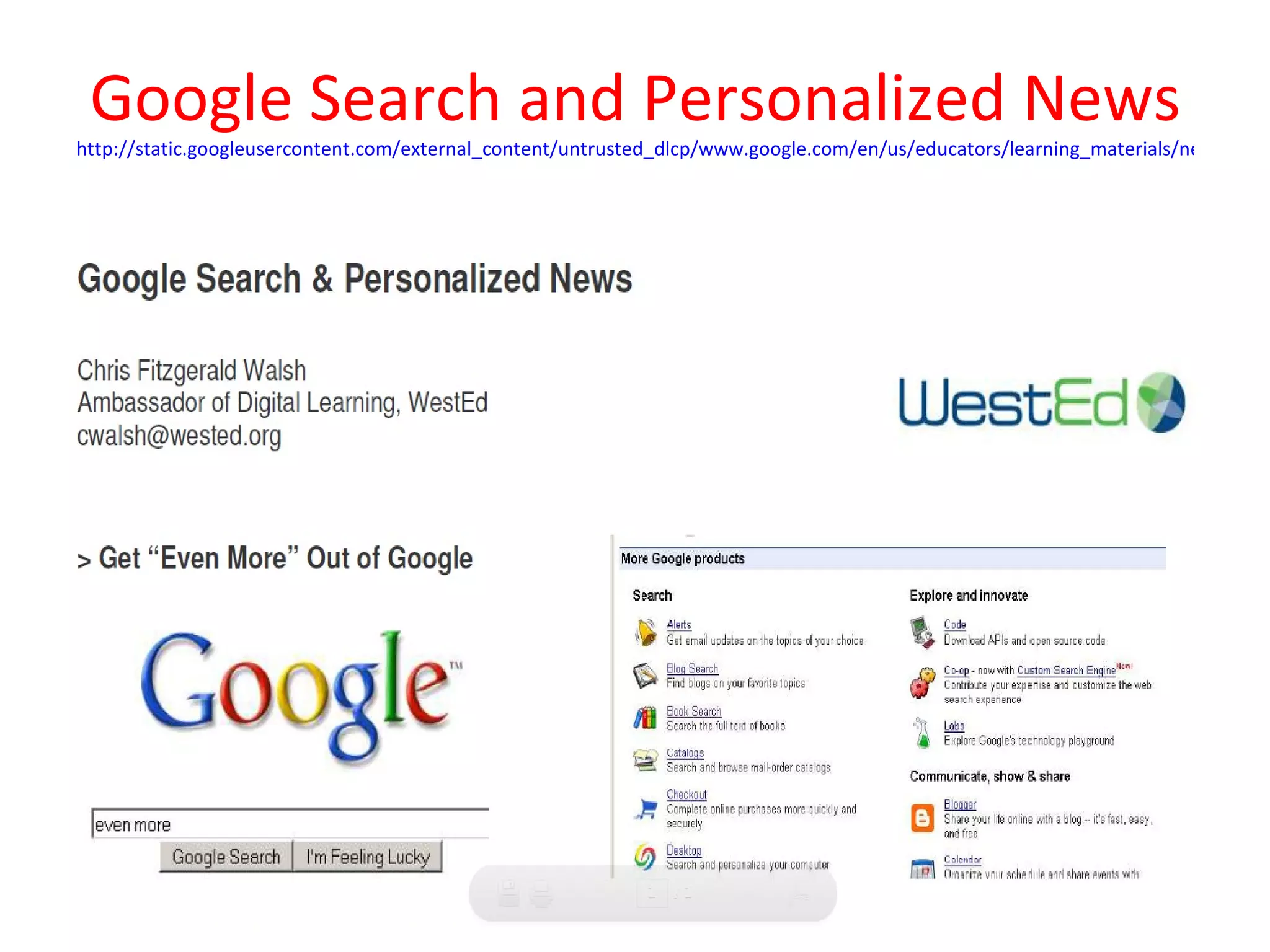 Google Search and Personalized News
http://static.googleusercontent.com/external_content/untrusted_dlcp/www.google.com/en/us/educators/learning_materials/necc_Searc
 