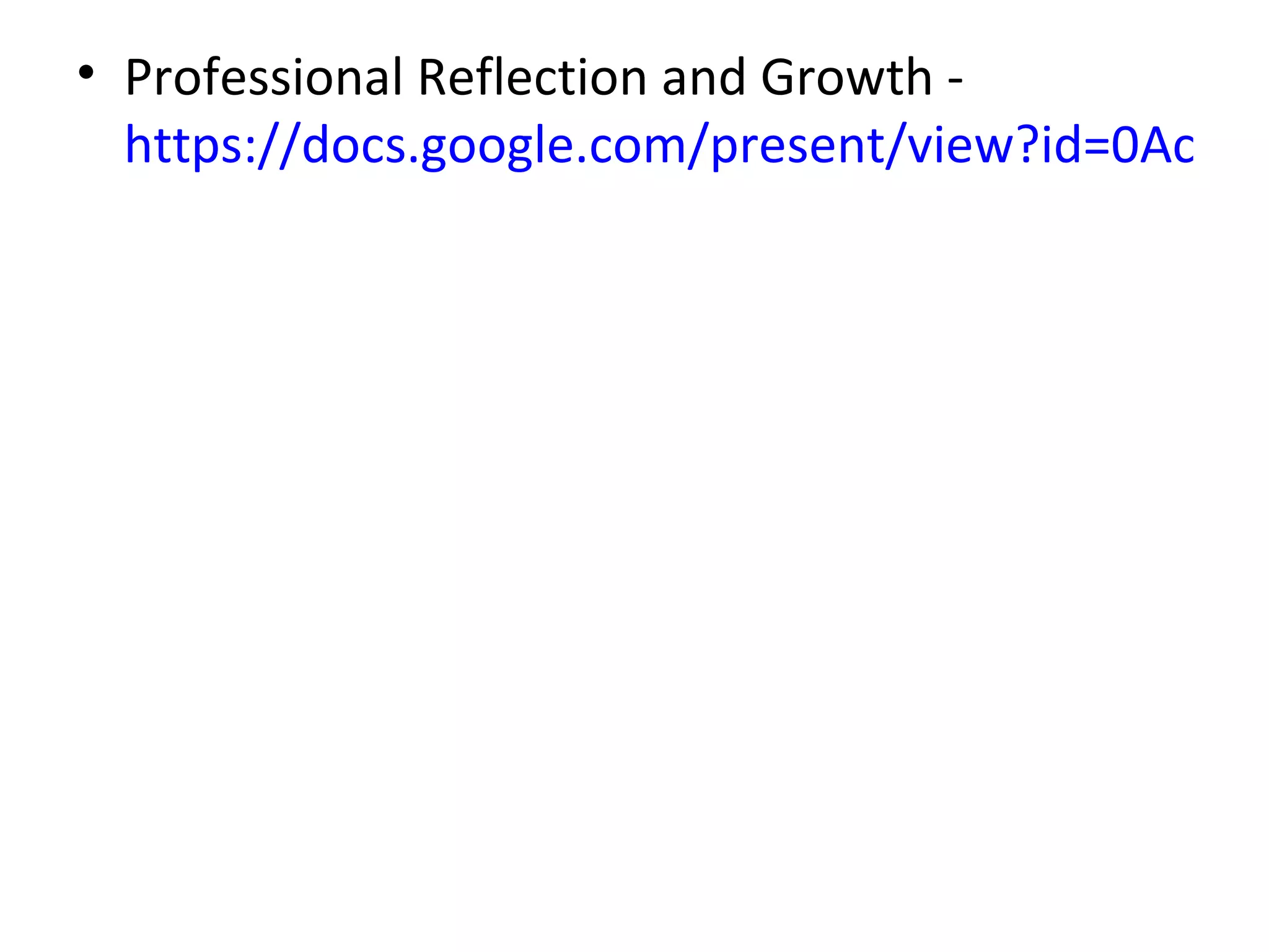• Professional Reflection and Growth -
  https://docs.google.com/present/view?id=0AclS3l
 