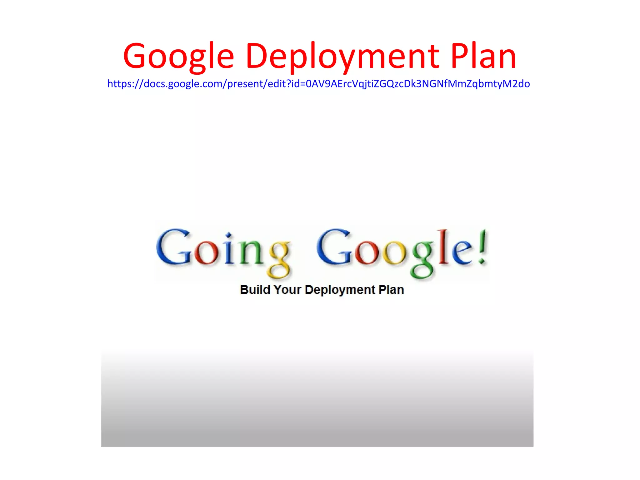 Google Deployment Plan
https://docs.google.com/present/edit?id=0AV9AErcVqjtiZGQzcDk3NGNfMmZqbmtyM2do
 