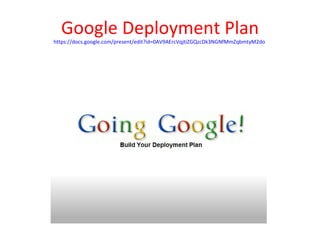 Google Deployment Plan
https://docs.google.com/present/edit?id=0AV9AErcVqjtiZGQzcDk3NGNfMmZqbmtyM2do
 