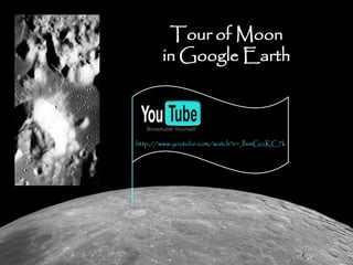 Tour of Moon
in Google Earth
http://www.youtube.com/watch?v=JlsmGzzKC7k
 