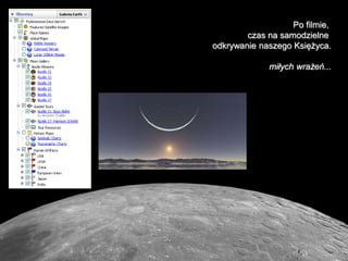 Po filmie,
czas na samodzielne
odkrywanie naszego Księżyca.
miłych wrażeń...
 