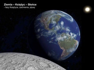 Ziemia – Księżyc – Słońce  - fazy Księżyca, zaćmienia, pływy 