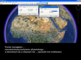 Pomiar rozciągłości ...  równoleżnikowej kontynentu afrykańskiego...  w kilometrach lub w stopniach lub ... (sprawdź inne możliwości) 