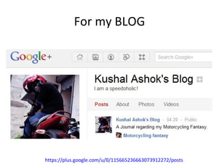 For my BLOG https://plus.google.com/u/0/115665236663073912272/posts 