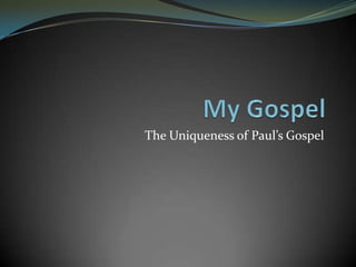 My Gospel The Uniqueness of Paul’s Gospel 