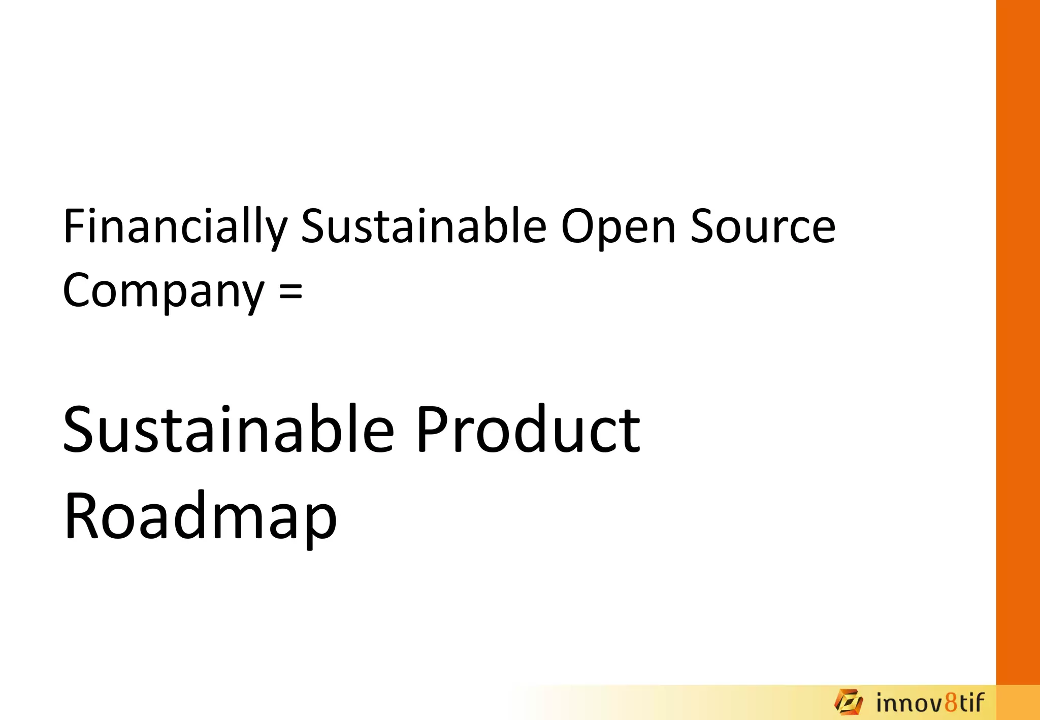Financially Sustainable Open Source
Company =
Sustainable Product
Roadmap
 