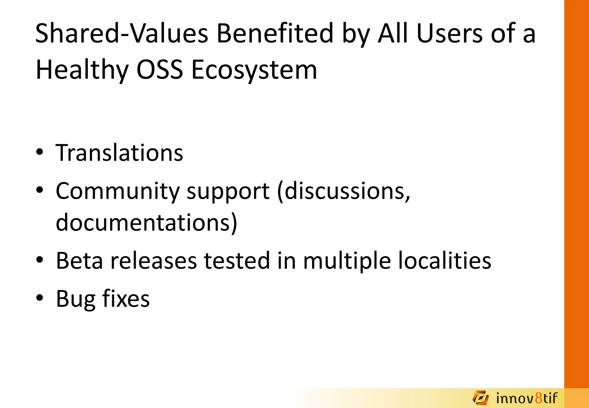 Shared-Values Benefited by All Users of a
Healthy OSS Ecosystem
• Translations
• Community support (discussions,
documentations)
• Beta releases tested in multiple localities
• Bug fixes
 