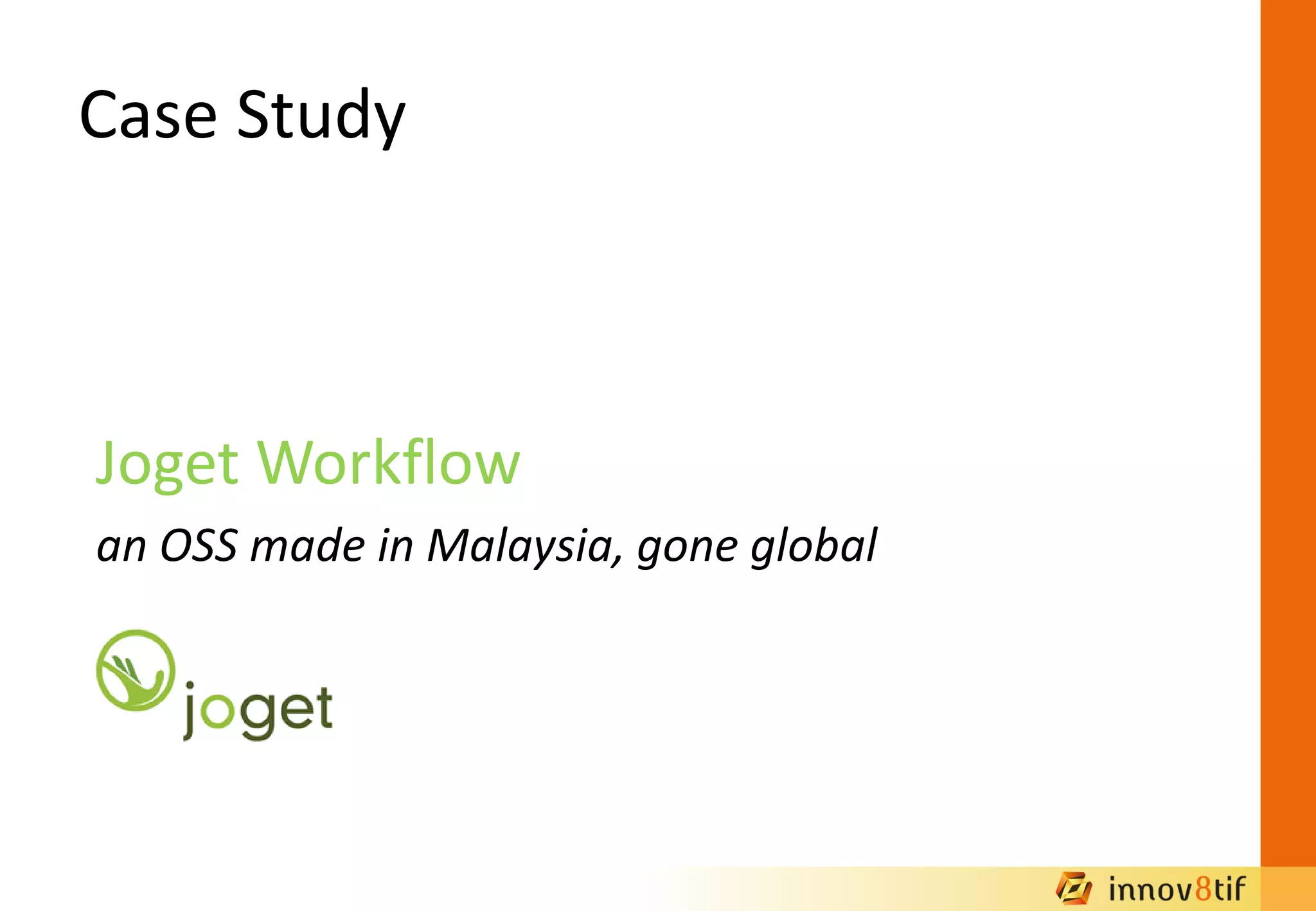 Case Study
Joget Workflow
an OSS made in Malaysia, gone global
 