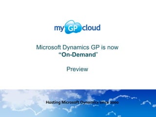 Microsoft Dynamics GP is now
        “On-Demand”

             Preview




   Hosting Microsoft Dynamics since 2000
 