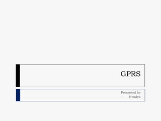 GPRS
Presented by
Hrudya

 