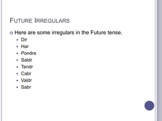 Trigger words for the futureHere are some signal words for the future tense:MañanaEn el añonuevoEn el mesnuevoEn la semananuevoDespues de manana