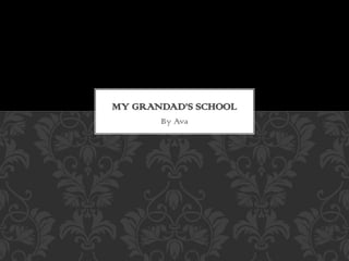 By Ava
MY GRANDAD’S SCHOOL
 