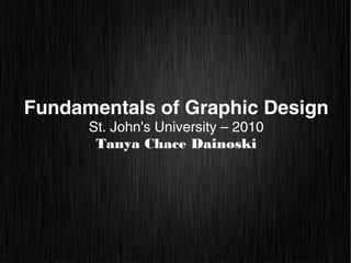 Fundamentals of Graphic Design
      St. John's University – 2010
       Tanya Chace Dainoski
 