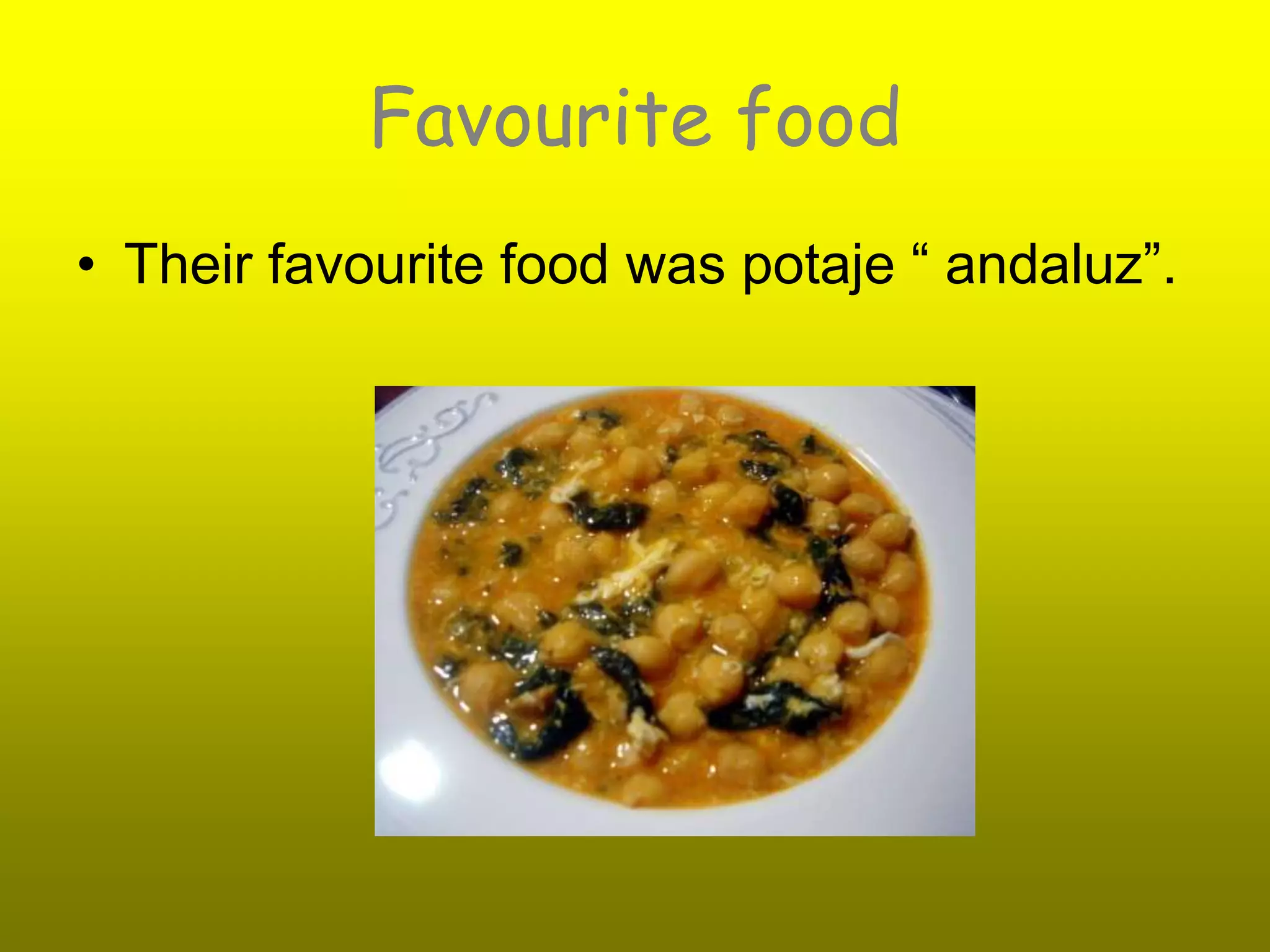 Favourite food
• Their favourite food was potaje “ andaluz”.