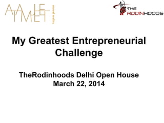 My Greatest Entrepreneurial
Challenge
TheRodinhoods Delhi Open House
March 22, 2014
unrealreality
 