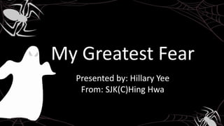 My Greatest Fear
Presented by: Hillary Yee
From: SJK(C)Hing Hwa
 