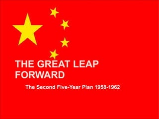 THE GREAT LEAP FORWARD The Second Five-Year Plan 1958-1962 