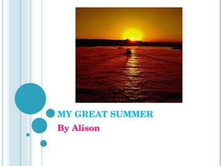 MY GREAT SUMMER By Alison 