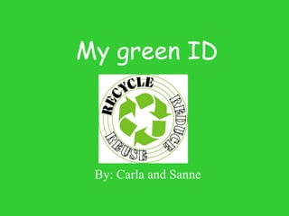 My green ID By: Carla and Sanne 