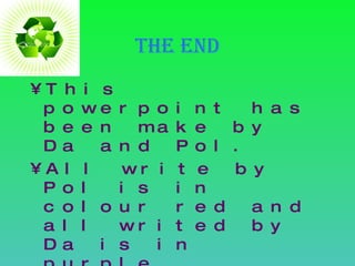 THE END This powerpoint has been make by Da and Pol. All write by Pol is in colour red and all writed by Da is in purple. 