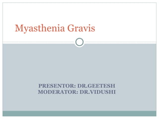 PRESENTOR: DR.GEETESH  MODERATOR: DR.VIDUSHI  Myasthenia Gravis 