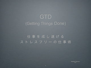 GTD
(Getting Things Done)




                        Masatoshi Mizuochi
                              v2.0


          1
 