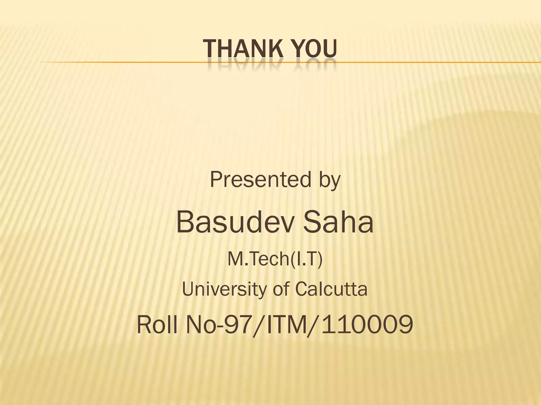 THANK YOU



      Presented by
  Basudev Saha
        M.Tech(I.T)
   University of Calcutta
Roll No-97/ITM/110009
 